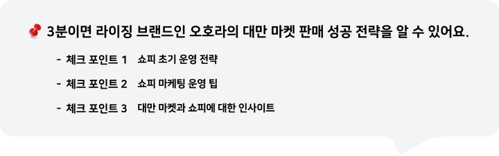 3분이면 쇼피 라이징 브랜드인 오호라의 대만 마켓 판매 성공 전략을 알 수 있어요.