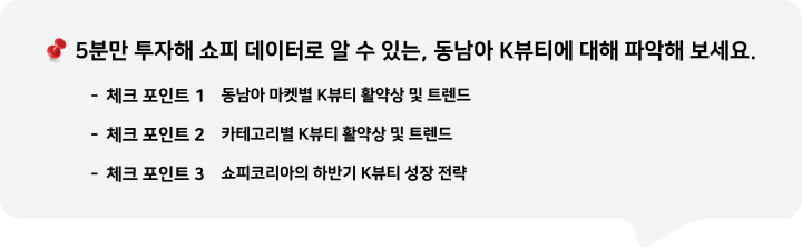 5분만 투자해 쇼피 데이터를 통해 알 수 있는, 동남아 K뷰티에 대해 파악해 보세요.